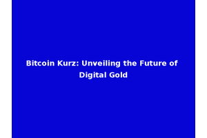 Bitcoin Kurz: Unveiling the Future of Digital Gold