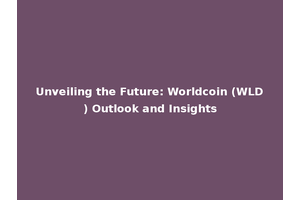 Unveiling the Future: Worldcoin (WLD) Outlook and Insights