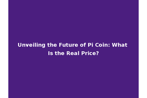 Unveiling the Future of Pi Coin: What Is the Real Price?