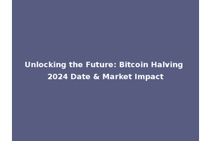 Unlocking the Future: Bitcoin Halving 2024 Date & Market Impact