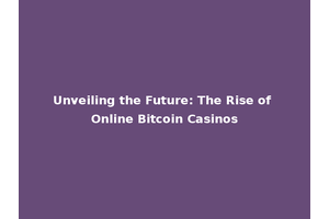 Unveiling the Future: The Rise of Online Bitcoin Casinos