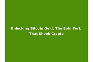 Unlocking Bitcoin Gold: The Bold Fork That Shook Crypto