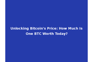 Unlocking Bitcoin's Price: How Much Is One BTC Worth Today?
