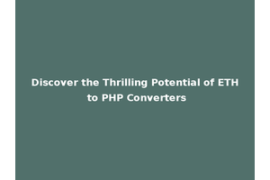 Discover the Thrilling Potential of ETH to PHP Converters