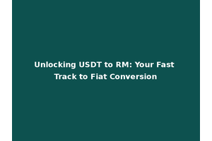Unlocking USDT to RM: Your Fast Track to Fiat Conversion