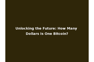 Unlocking the Future: How Many Dollars Is One Bitcoin?