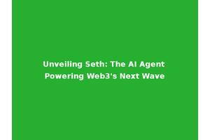 Unveiling Seth: The AI Agent Powering Web3's Next Wave