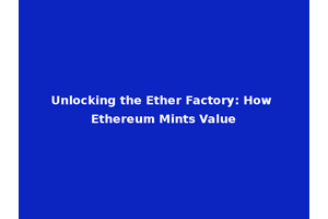 Unlocking the Ether Factory: How Ethereum Mints Value