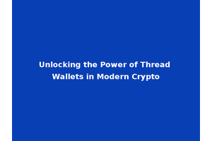 Unlocking the Power of Thread Wallets in Modern Crypto