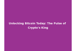 Unlocking Bitcoin Today: The Pulse of Crypto's King