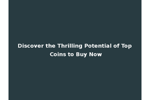 Discover the Thrilling Potential of Top Coins to Buy Now