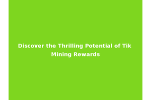 Discover the Thrilling Potential of Tik Mining Rewards