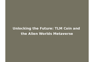 Unlocking the Future: TLM Coin and the Alien Worlds Metaverse
