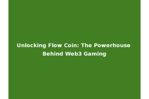 Unlocking Flow Coin: The Powerhouse Behind Web3 Gaming