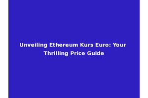 Unveiling Ethereum Kurs Euro: Your Thrilling Price Guide