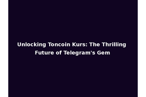 Unlocking Toncoin Kurs: The Thrilling Future of Telegram's Gem