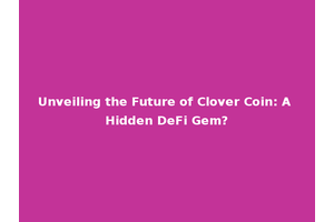 Unveiling the Future of Clover Coin: A Hidden DeFi Gem?