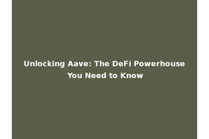Unlocking Aave: The DeFi Powerhouse You Need to Know