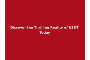 Discover the Thrilling Reality of USDT Today