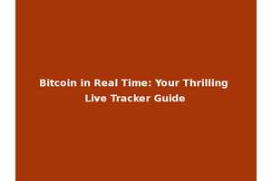 Bitcoin in Real Time: Your Thrilling Live Tracker Guide