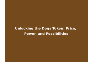 Unlocking the Dogs Token: Price, Power, and Possibilities