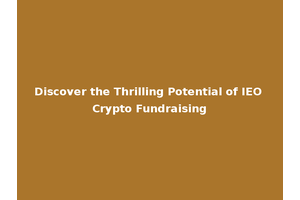 Discover the Thrilling Potential of IEO Crypto Fundraising