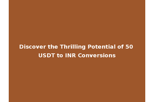 Discover the Thrilling Potential of 50 USDT to INR Conversions