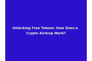 Unlocking Free Tokens: How Does a Crypto Airdrop Work?
