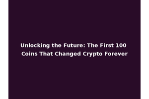 Unlocking the Future: The First 100 Coins That Changed Crypto Forever