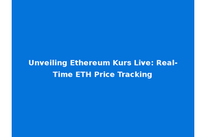 Unveiling Ethereum Kurs Live: Real-Time ETH Price Tracking