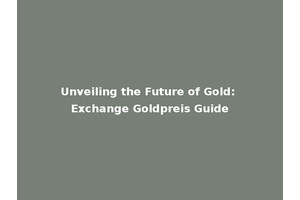 Unveiling the Future of Gold: Exchange Goldpreis Guide
