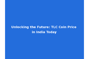 Unlocking the Future: TLC Coin Price in India Today