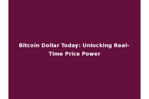 Bitcoin Dollar Today: Unlocking Real-Time Price Power