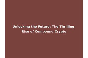 Unlocking the Future: The Thrilling Rise of Compound Crypto