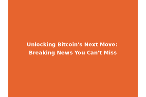 Unlocking Bitcoin's Next Move: Breaking News You Can't Miss