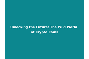 Unlocking the Future: The Wild World of Crypto Coins
