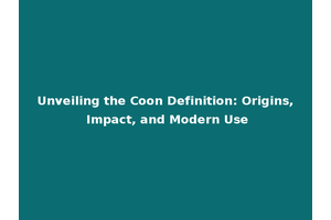 Unveiling the Coon Definition: Origins, Impact, and Modern Use