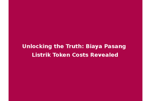 Unlocking the Truth: Biaya Pasang Listrik Token Costs Revealed