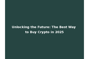Unlocking the Future: The Best Way to Buy Crypto in 2025
