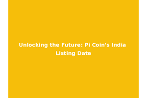 Unlocking the Future: Pi Coin's India Listing Date