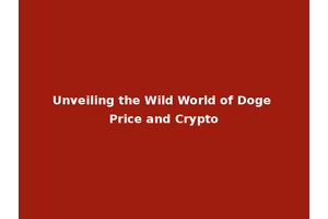 Unveiling the Wild World of Doge Price and Crypto