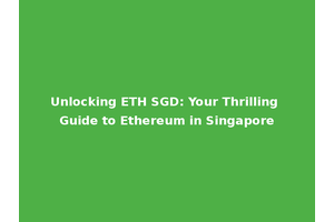 Unlocking ETH SGD: Your Thrilling Guide to Ethereum in Singapore