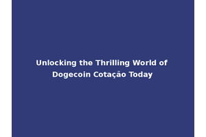 Unlocking the Thrilling World of Dogecoin Cotação Today