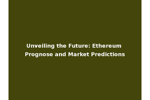 Unveiling the Future: Ethereum Prognose and Market Predictions