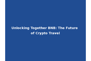 Unlocking Together BNB: The Future of Crypto Travel