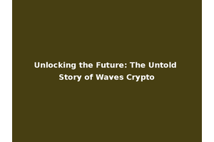 Unlocking the Future: The Untold Story of Waves Crypto