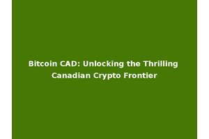 Bitcoin CAD: Unlocking the Thrilling Canadian Crypto Frontier