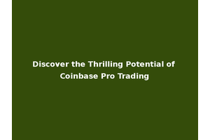 Discover the Thrilling Potential of Coinbase Pro Trading