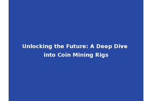 Unlocking the Future: A Deep Dive into Coin Mining Rigs