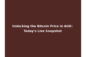 Unlocking the Bitcoin Price in AUD: Today's Live Snapshot